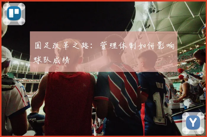 国足改革之路:管理体制如何影响球队成绩