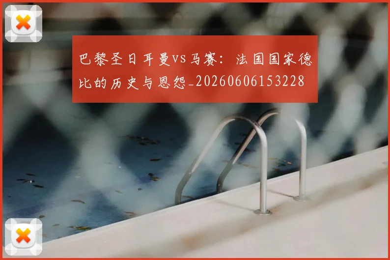 巴黎圣日耳曼vs马赛:法国国家德比的历史与恩怨_20260606153228