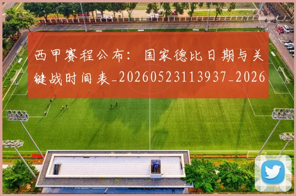 西甲赛程公布：国家德比日期与关键战时间表_20260523113937_20260703181923