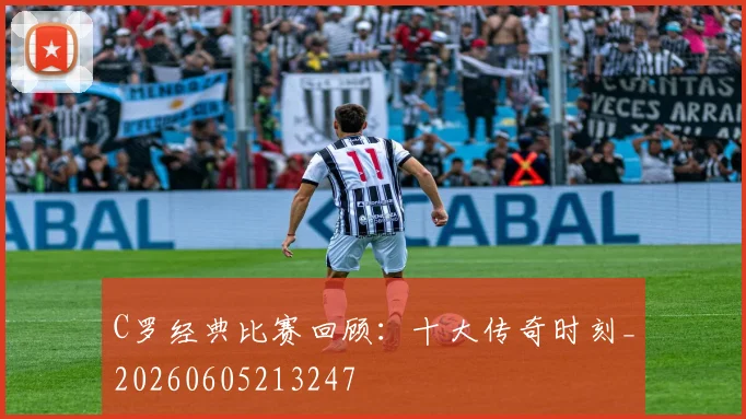 C罗经典比赛回顾:十大传奇时刻_20260605213247