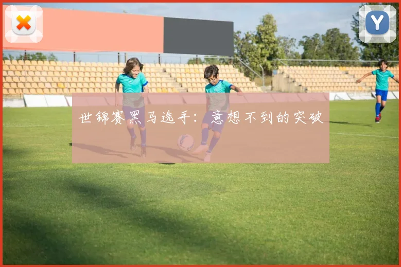 世锦赛黑马选手：意想不到的突破