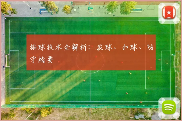 排球技术全解析：发球、扣球、防守精要