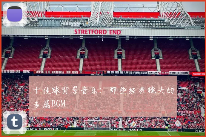 十佳球背景音乐:那些经典镜头的专属BGM