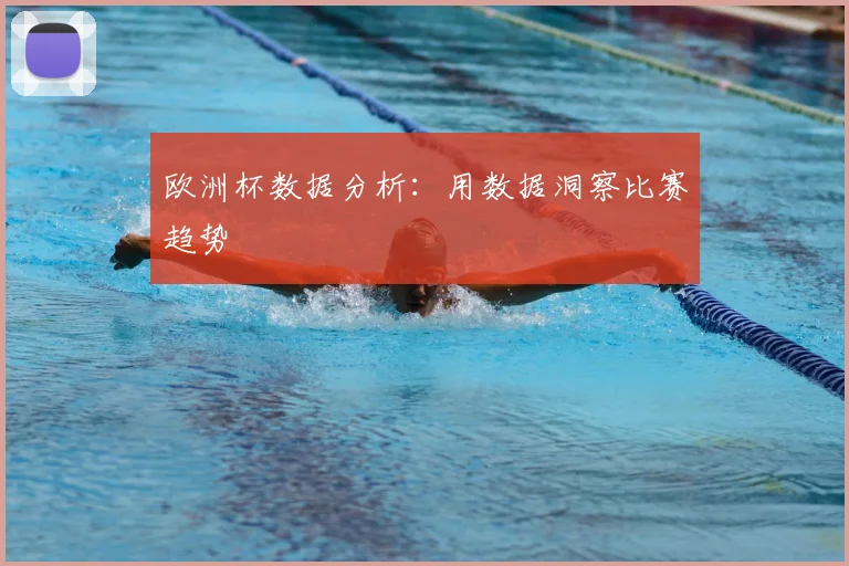 欧洲杯数据分析:用数据洞察比赛趋势