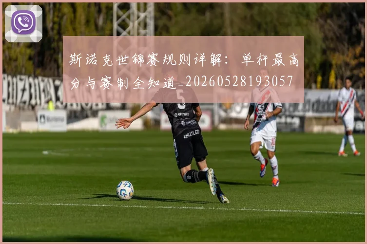 斯诺克世锦赛规则详解:单杆最高分与赛制全知道_20260528193057