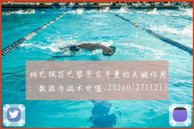 姆巴佩在巴黎圣日耳曼的关键作用：数据与战术价值_20260527112139