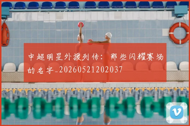 中超明星外援列传：那些闪耀赛场的名字_20260521202037