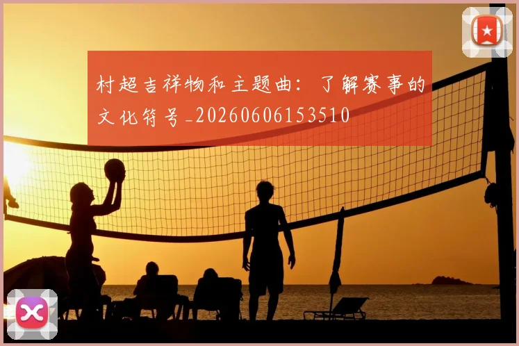 村超吉祥物和主题曲：了解赛事的文化符号_20260606153510
