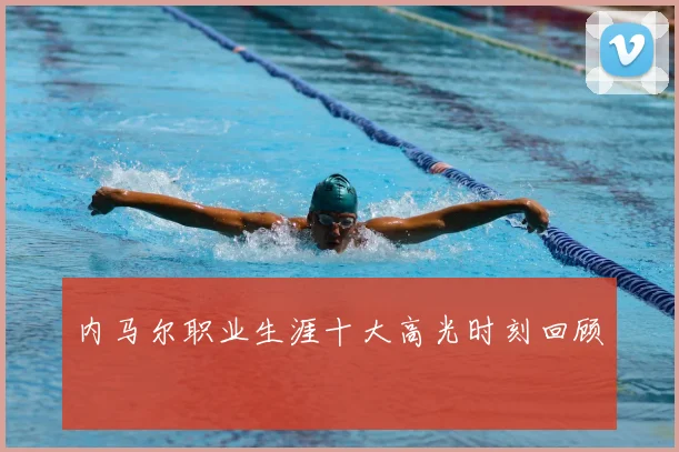 内马尔职业生涯十大高光时刻回顾
