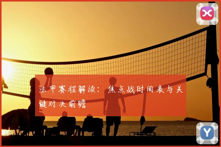 法甲赛程解读:焦点战时间表与关键对决前瞻