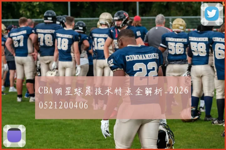 CBA明星球员技术特点全解析_20260521200406