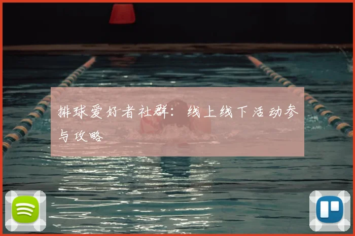 排球爱好者社群：线上线下活动参与攻略